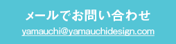 メールでお問い合わせ yamauchi@yamauchidesign.com